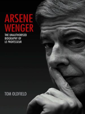Arsene Wenger--The Unauthorised Biography of Le Professeur - ebook